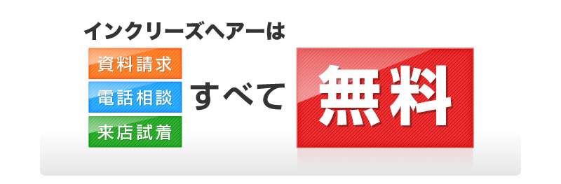 インクリーズヘアーは資料請求、電話相談、来店試着すべて無料