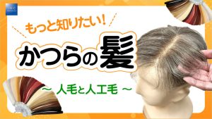 もっと知りたい！かつらの髪～人毛と人工毛～